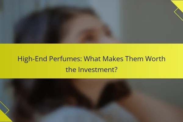 High-End Perfumes: What Makes Them Worth the Investment?