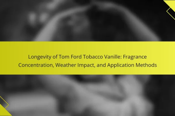 Longevity of Tom Ford Tobacco Vanille: Fragrance Concentration, Weather Impact, and Application Methods