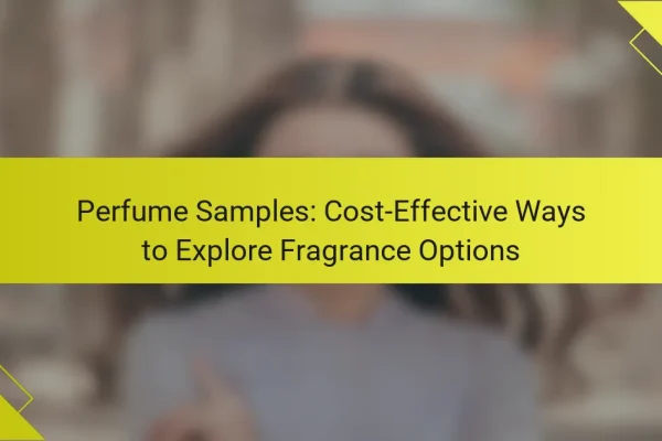 Perfume Samples: Cost-Effective Ways to Explore Fragrance Options