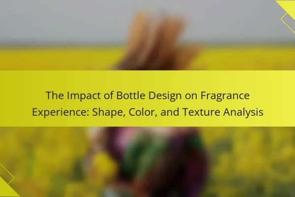 The Impact of Bottle Design on Fragrance Experience: Shape, Color, and Texture Analysis