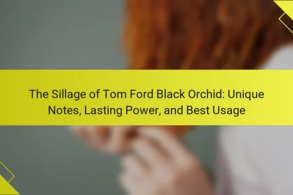 The Sillage of Tom Ford Black Orchid: Unique Notes, Lasting Power, and Best Usage