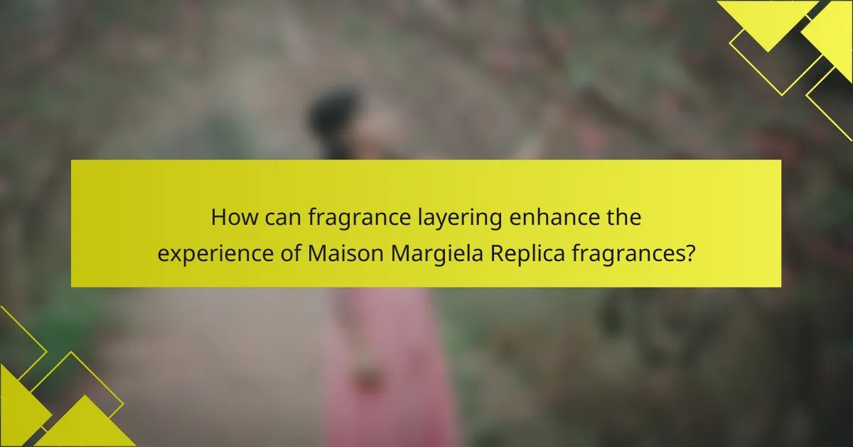 How can fragrance layering enhance the experience of Maison Margiela Replica fragrances?