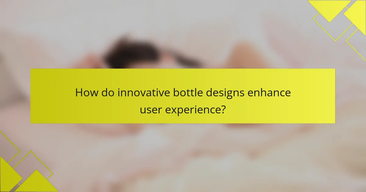 How do innovative bottle designs enhance user experience?