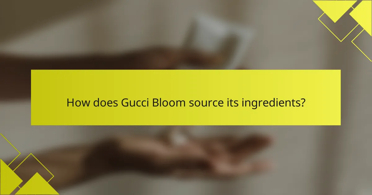 How does Gucci Bloom source its ingredients?
