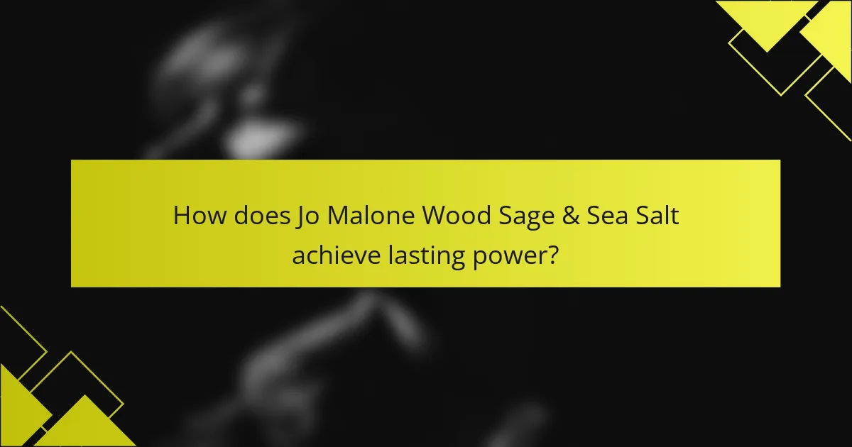 How does Jo Malone Wood Sage & Sea Salt achieve lasting power?