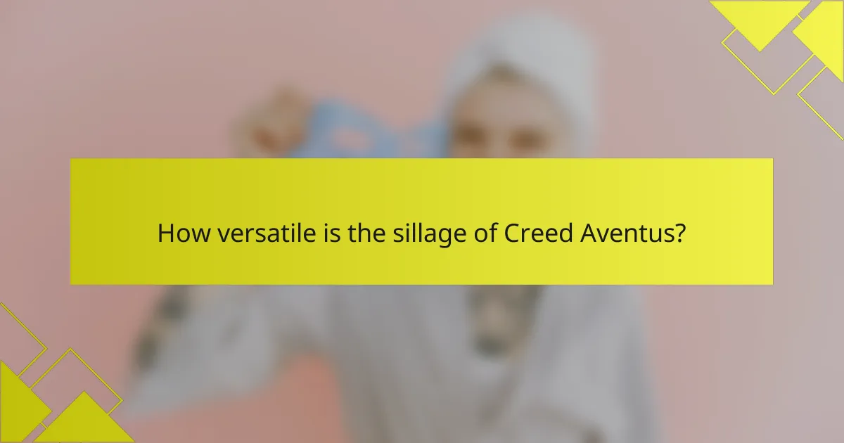 How versatile is the sillage of Creed Aventus?
