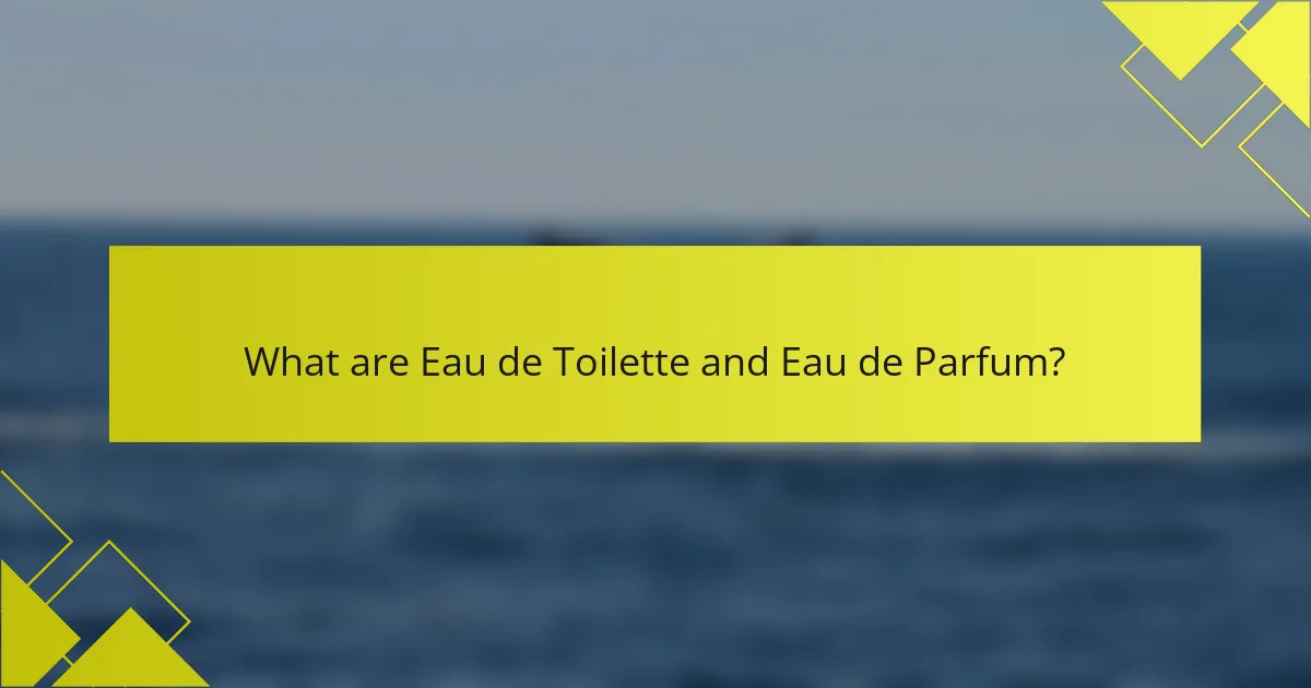What are Eau de Toilette and Eau de Parfum?