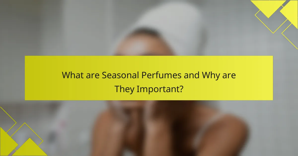 What are Seasonal Perfumes and Why are They Important?