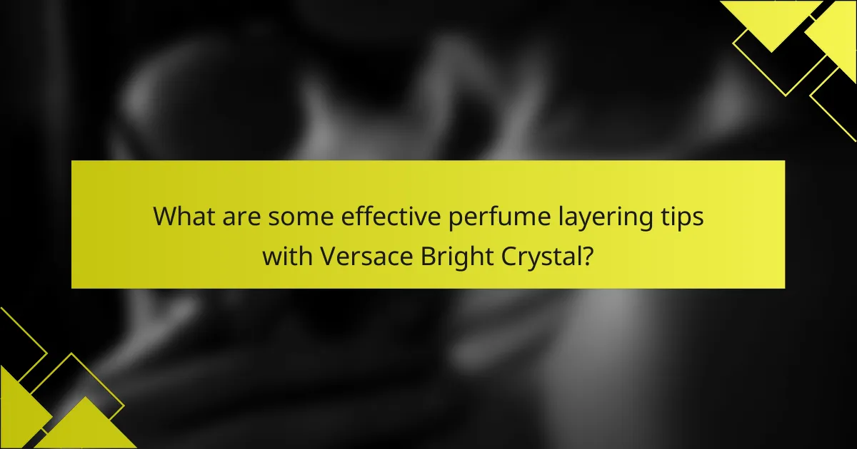 What are some effective perfume layering tips with Versace Bright Crystal?