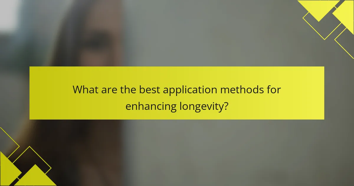 What are the best application methods for enhancing longevity?