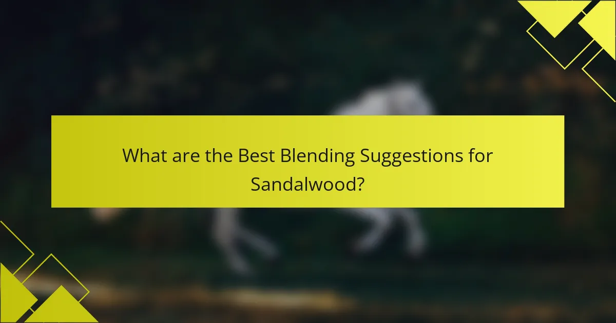 What are the Best Blending Suggestions for Sandalwood?