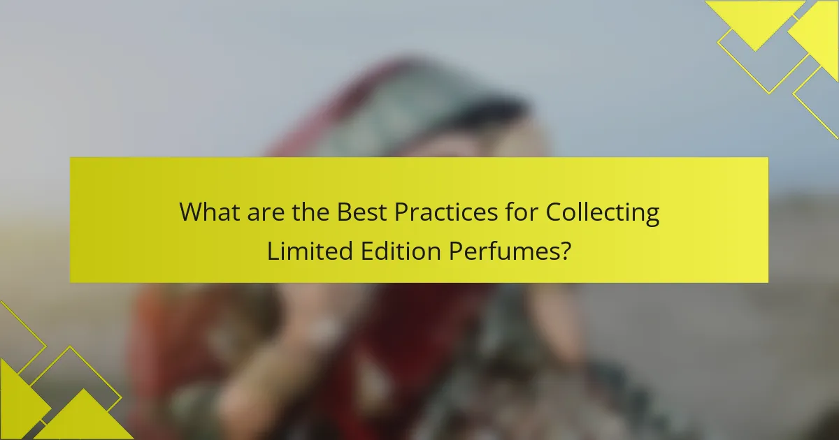 What are the Best Practices for Collecting Limited Edition Perfumes?