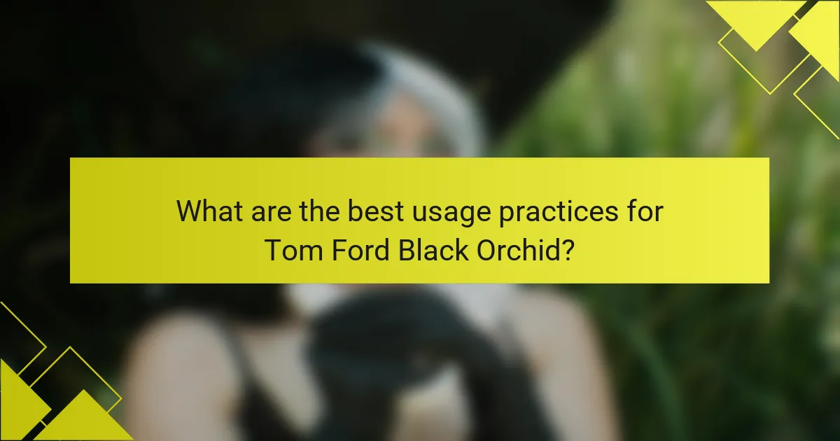 What are the best usage practices for Tom Ford Black Orchid?