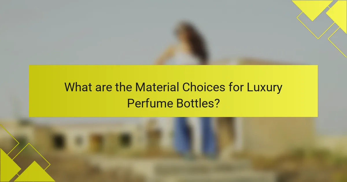 What are the Material Choices for Luxury Perfume Bottles?