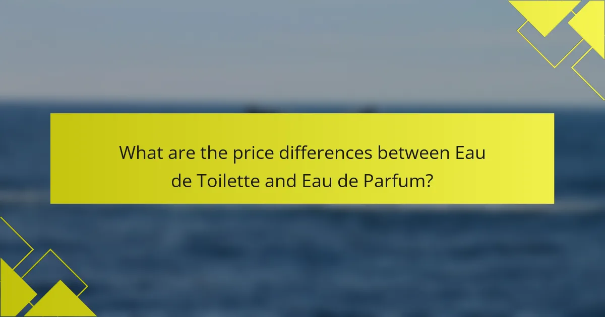 What are the price differences between Eau de Toilette and Eau de Parfum?
