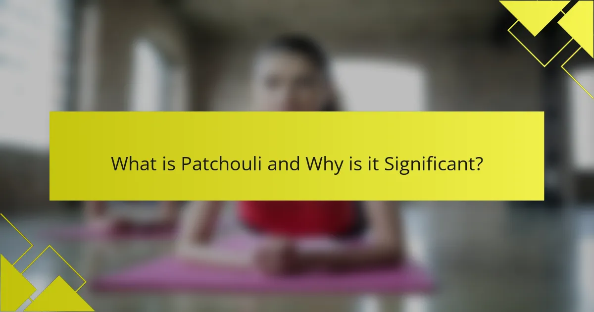 What is Patchouli and Why is it Significant?