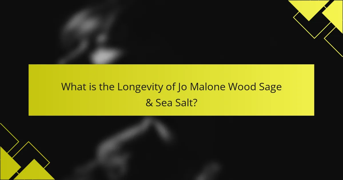 What is the Longevity of Jo Malone Wood Sage & Sea Salt?