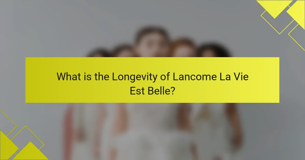 What is the Longevity of Lancome La Vie Est Belle?