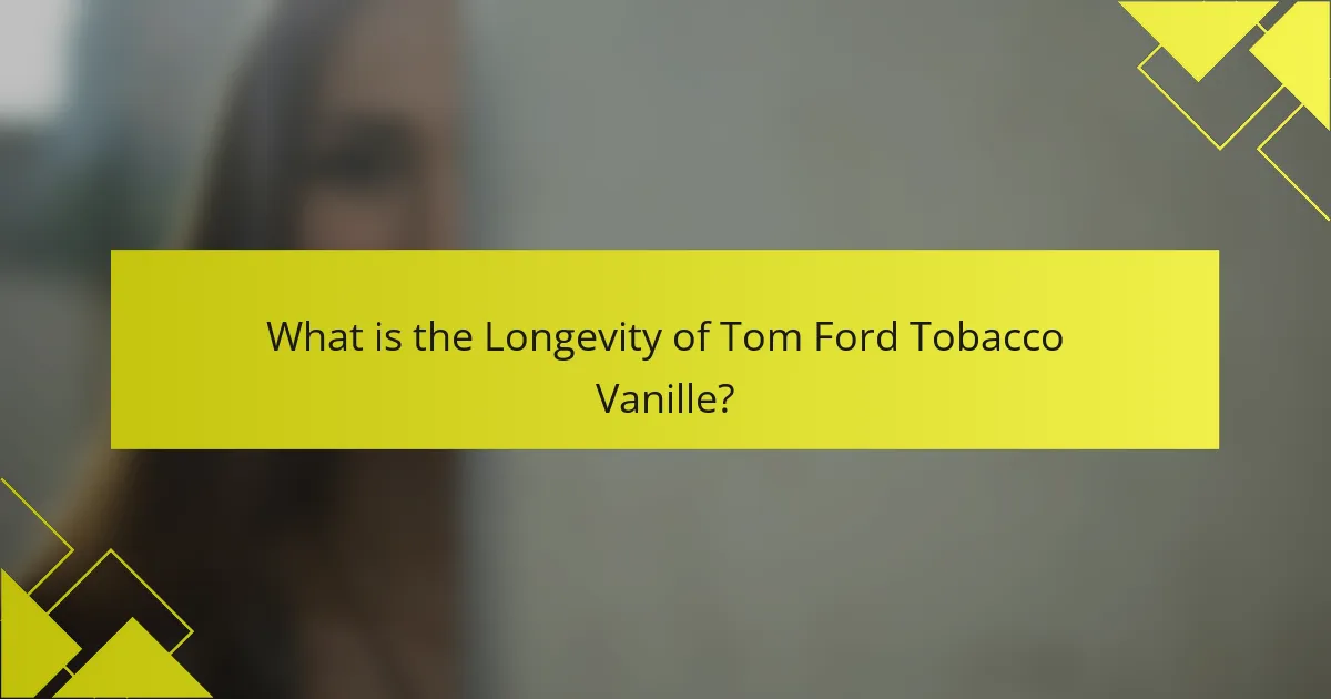 What is the Longevity of Tom Ford Tobacco Vanille?
