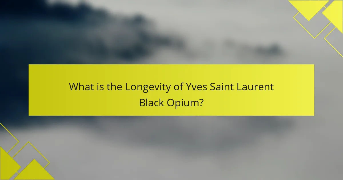 What is the Longevity of Yves Saint Laurent Black Opium?