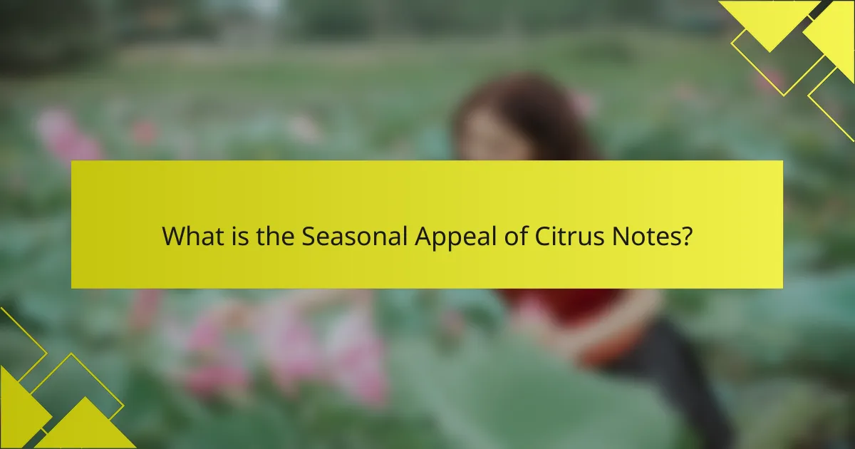 What is the Seasonal Appeal of Citrus Notes?