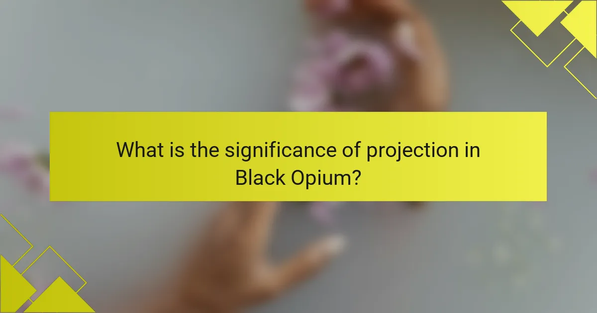 What is the significance of projection in Black Opium?