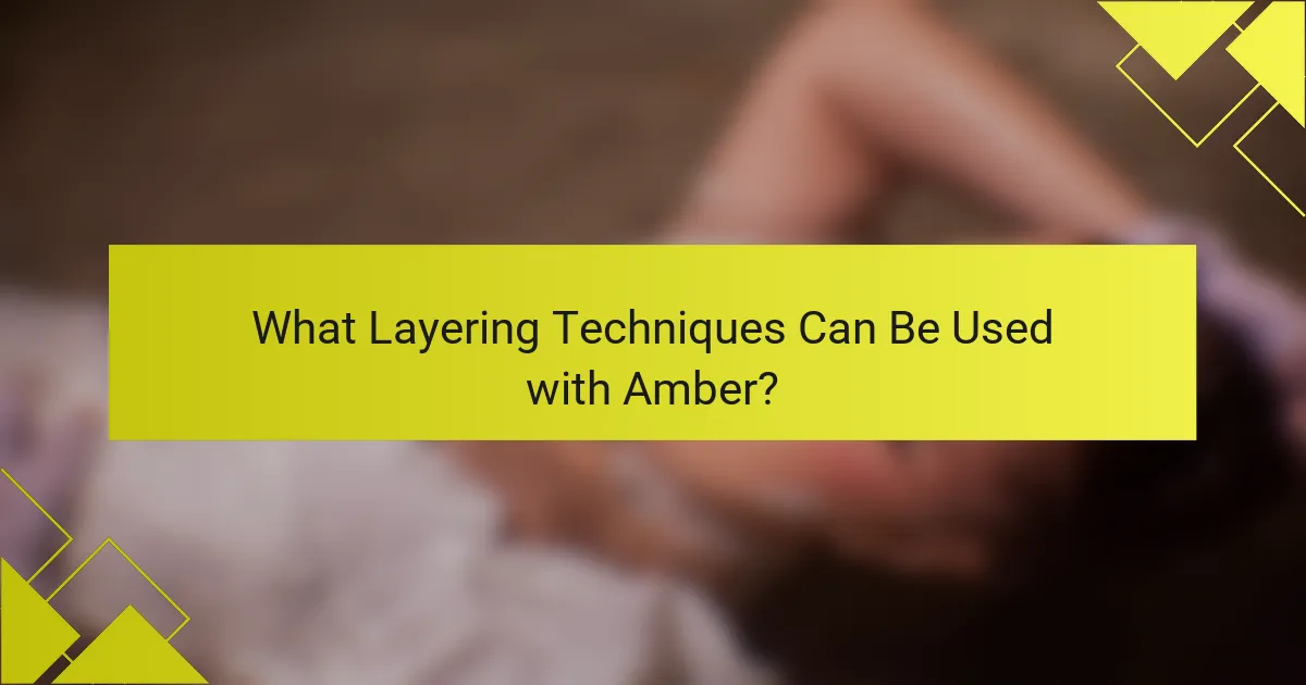 What Layering Techniques Can Be Used with Amber?