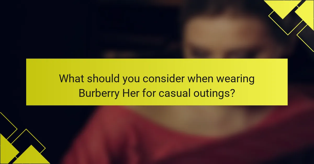 What should you consider when wearing Burberry Her for casual outings?